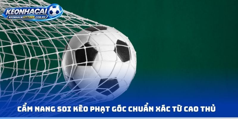 Cẩm nang soi kèo phạt góc chuẩn xác từ cao thủ 