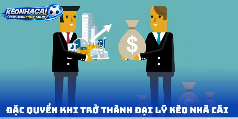 Đặc quyền khi trở thành Đại lý Kèo nhà cái 